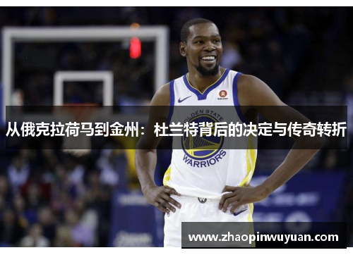 从俄克拉荷马到金州：杜兰特背后的决定与传奇转折