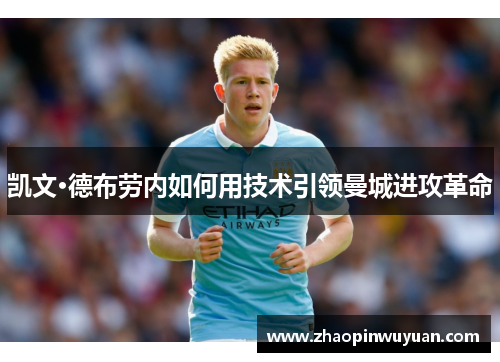 凯文·德布劳内如何用技术引领曼城进攻革命