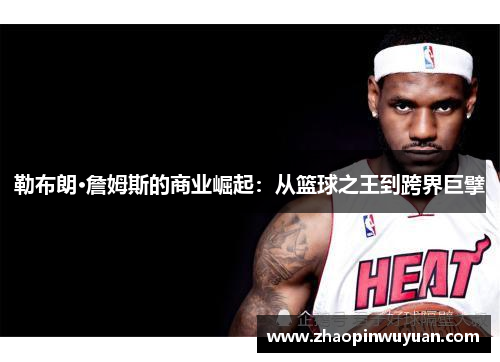 勒布朗·詹姆斯的商业崛起：从篮球之王到跨界巨擘
