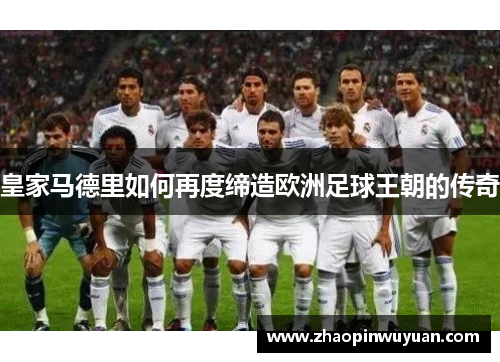 皇家马德里如何再度缔造欧洲足球王朝的传奇