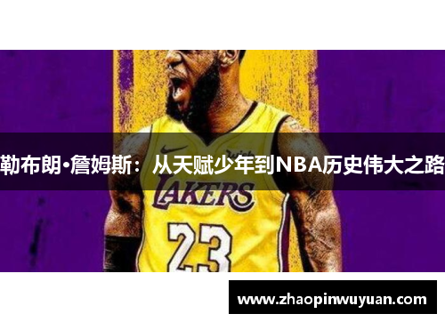 勒布朗·詹姆斯：从天赋少年到NBA历史伟大之路