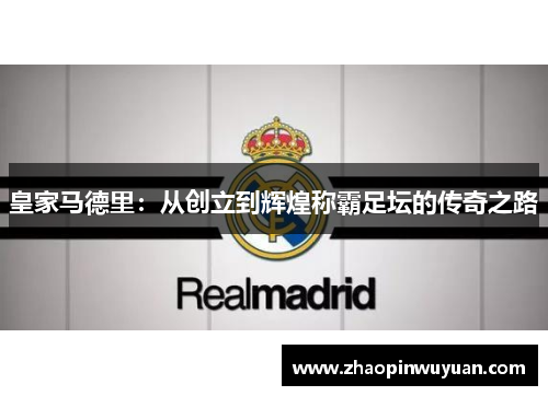 皇家马德里:从创立到辉煌称霸足坛的传奇之路 皇家马德里:从创立到辉煌称霸足坛的传奇之路