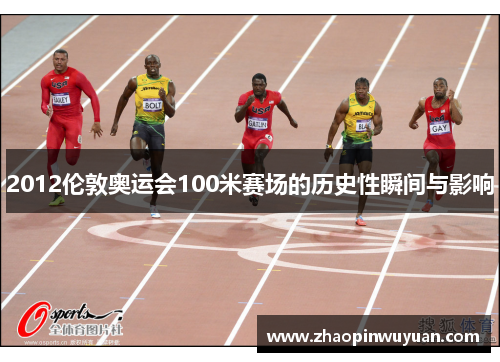 2012伦敦奥运会100米赛场的历史性瞬间与影响 2012伦敦奥运会100米赛场的历史性瞬间与影响