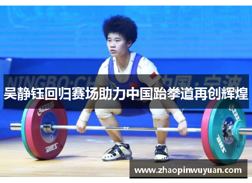 吴静钰回归赛场助力中国跆拳道再创辉煌
