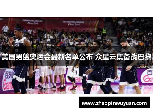 美国男篮奥运会最新名单公布 众星云集备战巴黎